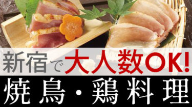 新宿で大人数の宴会・飲み会におすすめ！焼き鳥・鶏料理屋