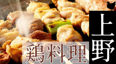おすすめ！安くて美味しい「上野・御徒町」の焼き鳥・鶏料理店